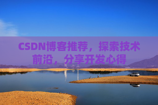 CSDN博客推荐，探索技术前沿，分享开发心得